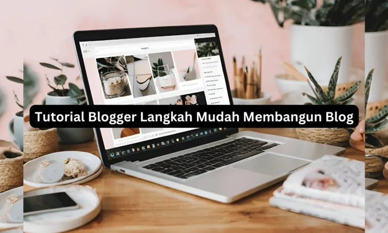 Tutorial Blogger Langkah Mudah Membangun Blog